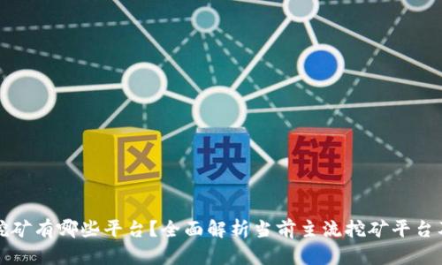 区块链挖矿有哪些平台？全面解析当前主流挖矿平台及其优势