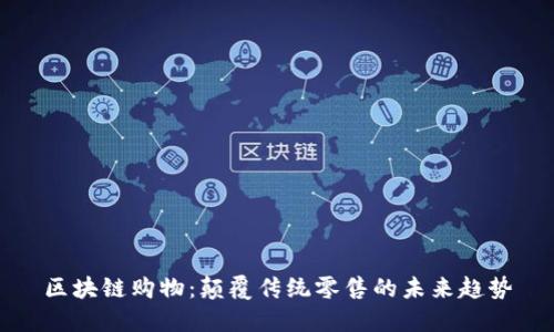 区块链购物：颠覆传统零售的未来趋势
